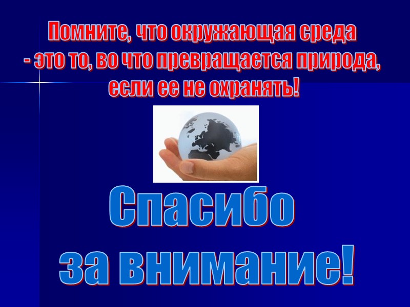 Спасибо  за внимание! Помните, что окружающая среда  - это то, во что